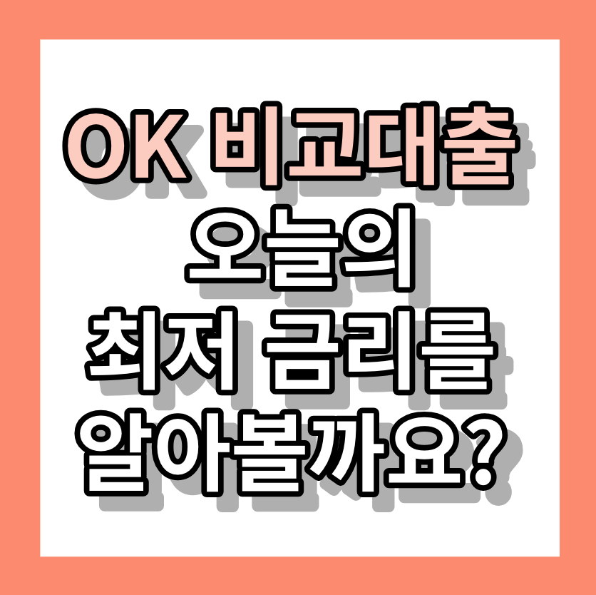 &lt; OK 비교대출 &gt; 오늘의 최저 금리를 알아볼까요?