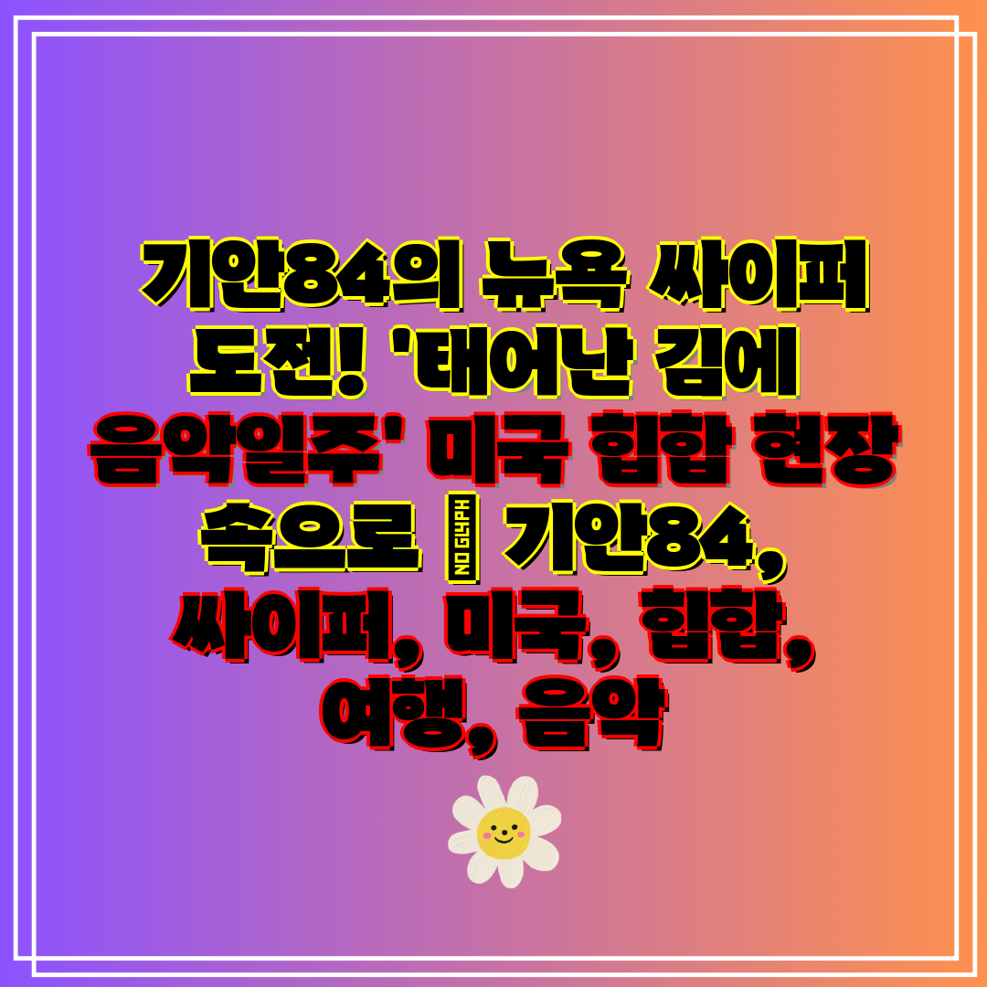 기안84의 뉴욕 싸이퍼 도전! '태어난 김에 음악일주