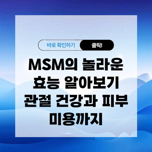 MSM 효능 알아보기 관절 건강과 피부 미용까지 알아보기