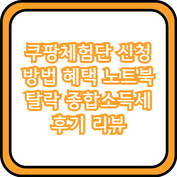  쿠팡체험단 신청 방법 혜택 노트북 탈락 종합소득세 후기 리뷰