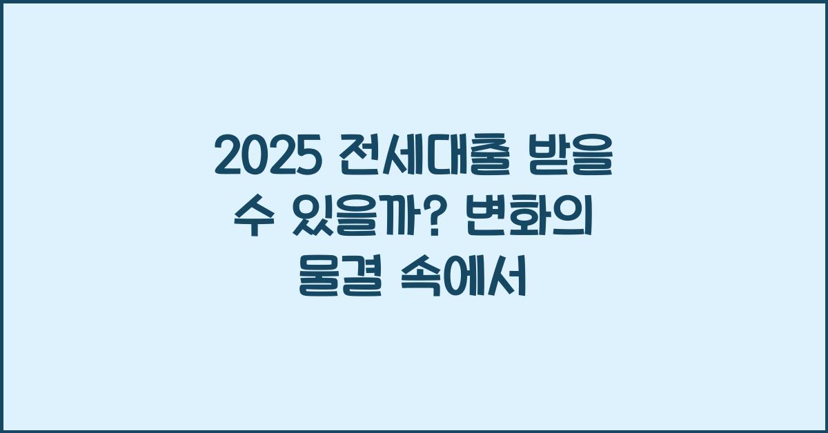 2025 전세대출 받을 수 있을까