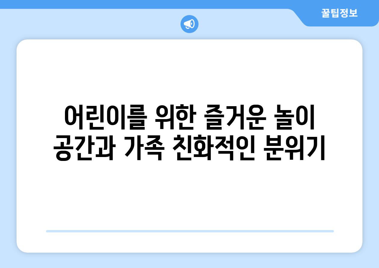 어린이를 위한 즐거운 놀이 공간과 가족 친화적인 분위기