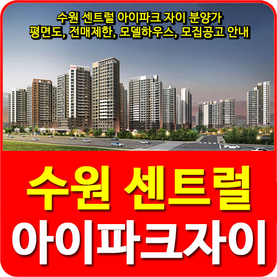  수원 센트럴 아이파크 자이 분양가 및 평면도, 전매제한, 모델하우스, 모집공고 안내