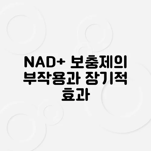 NAD+ 보충제의 부작용과 장기적 효과