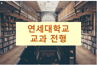 연세대 입시요강 : 수시 학생부 교과 전형 쉽게 이해하기!