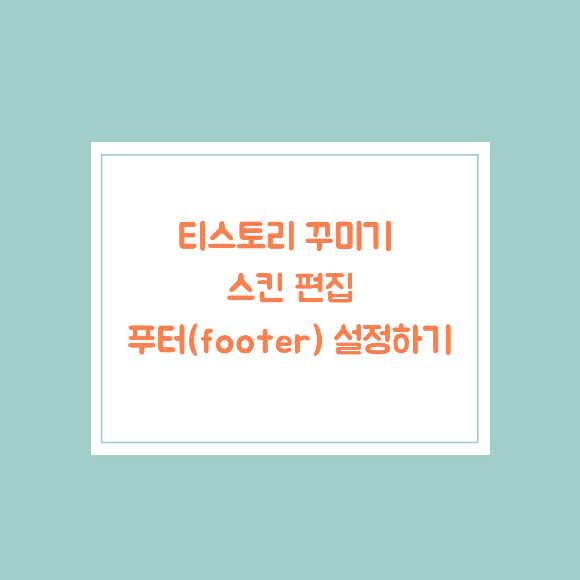  티스토리 꾸미기 - 스킨 편집 푸터(footer) 설정하기