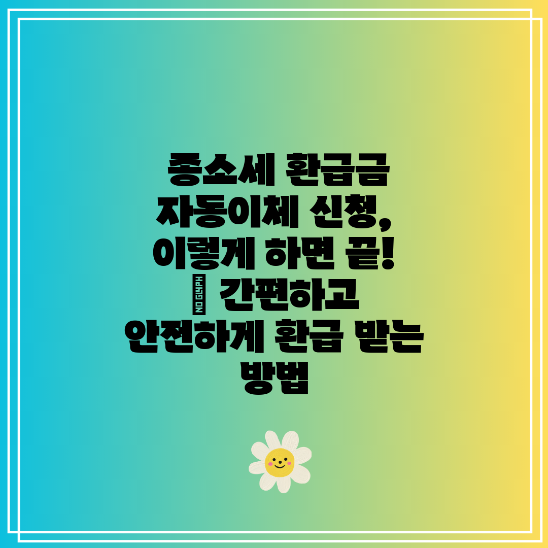  종소세 환급금 자동이체 신청, 이렇게 하면 끝!  간