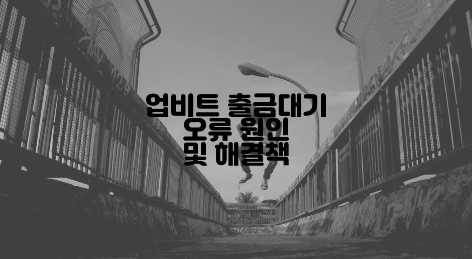 업비트 출금대기 오류 원인 및 해결책