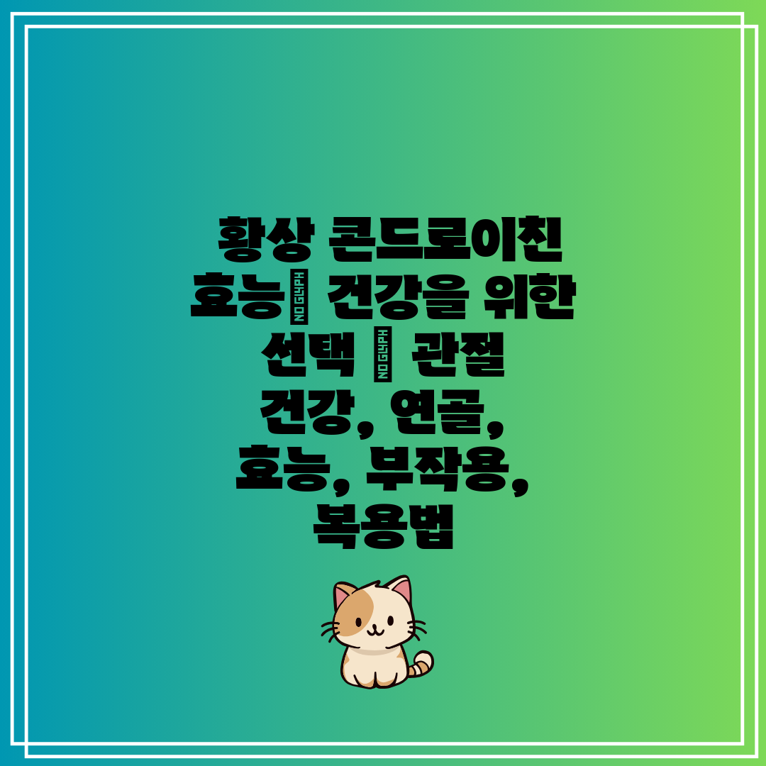  황상 콘드로이친 효능 건강을 위한 선택  관절 건강,