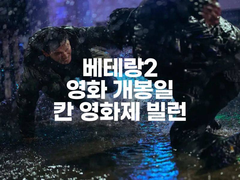  베테랑2 개봉일 빌런 정해인 황정민 칸영화제