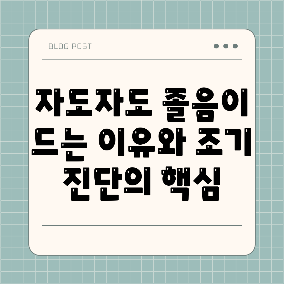 자도자도 졸음이 드는 이유와 조기 진단의 핵심