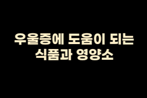  우울증 완화에 도움이 되는 식품과 영양소
