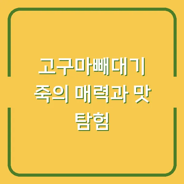 고구마빼대기 죽의 매력과 맛 탐험