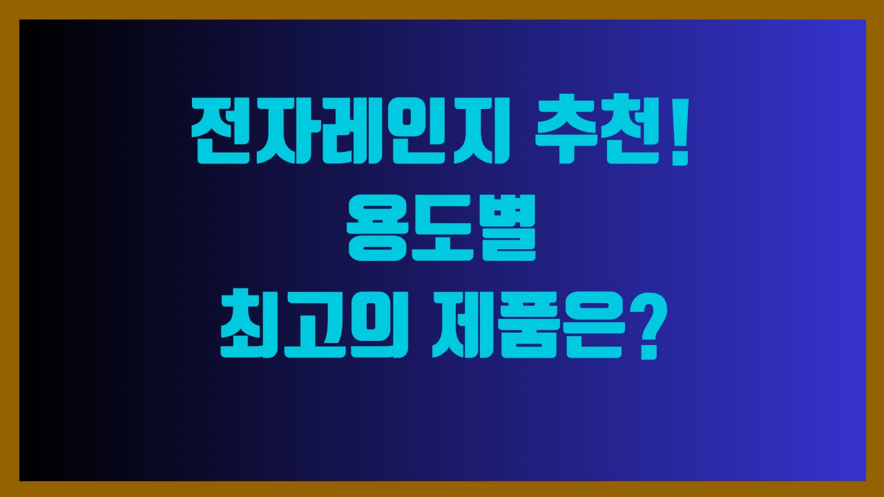 전자레인지 추천! 용도별 최고의 제품은