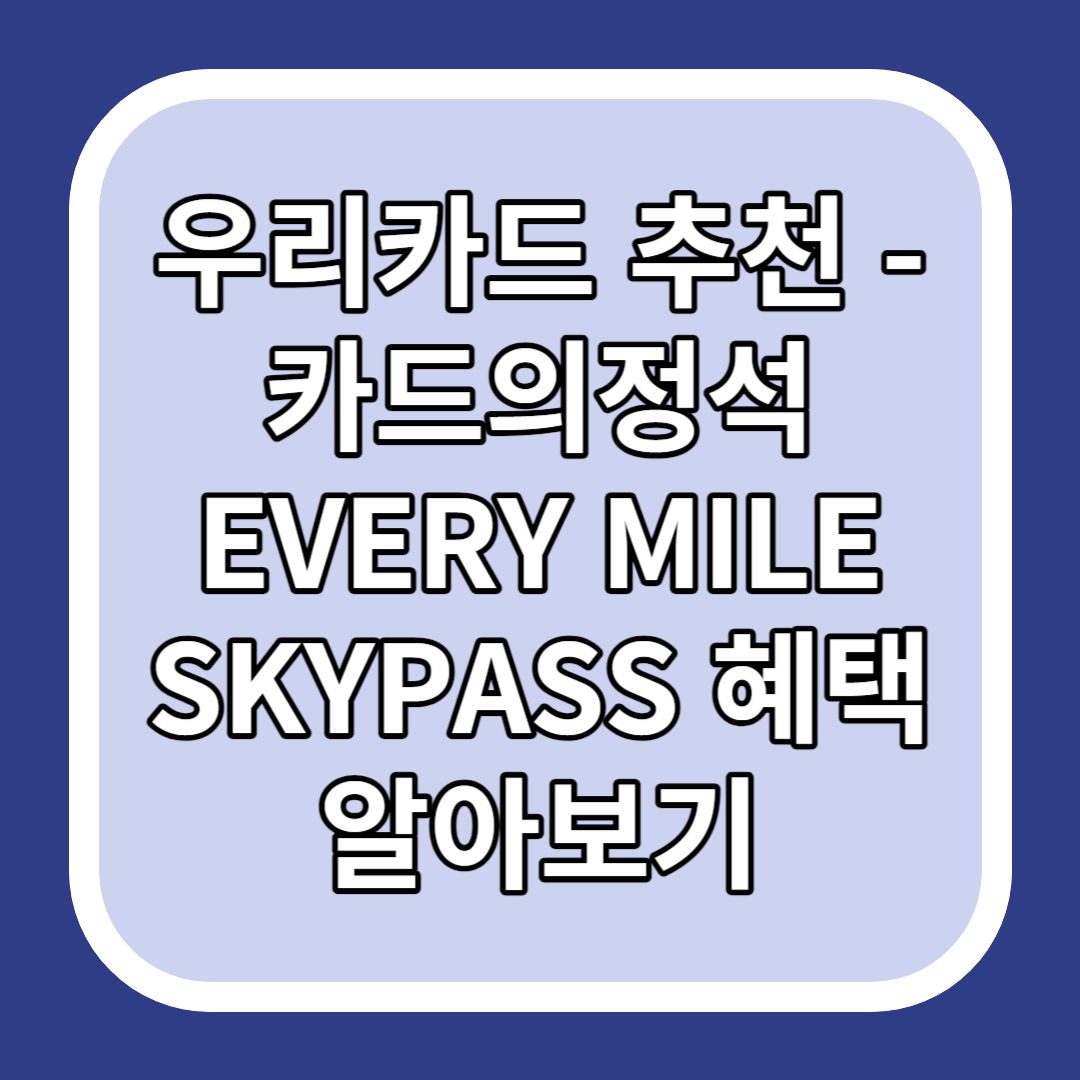 우리카드 추천 - 카드의정석 EVERY MILE SKYPASS 혜택 알아보기