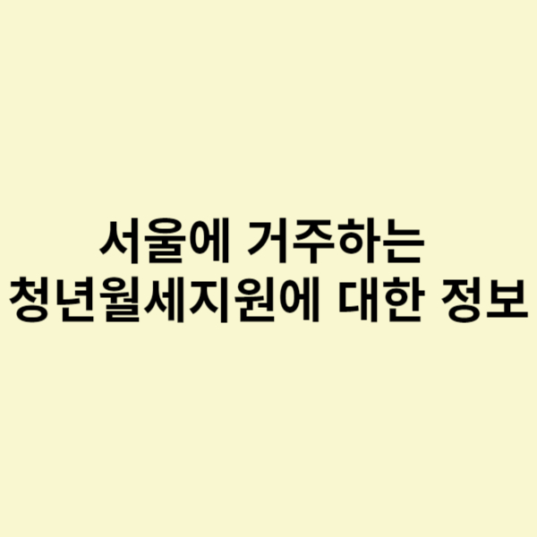  서울에 거주하는 청년월세지원에 대한 정보
