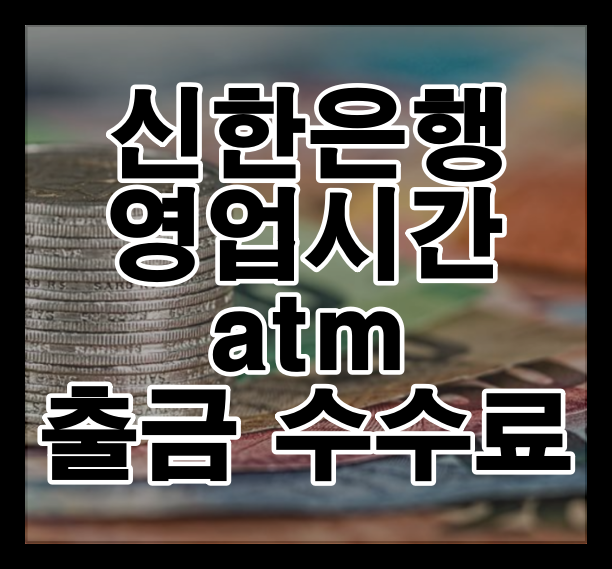 신한은행 영업시간 atm 출금 수수료