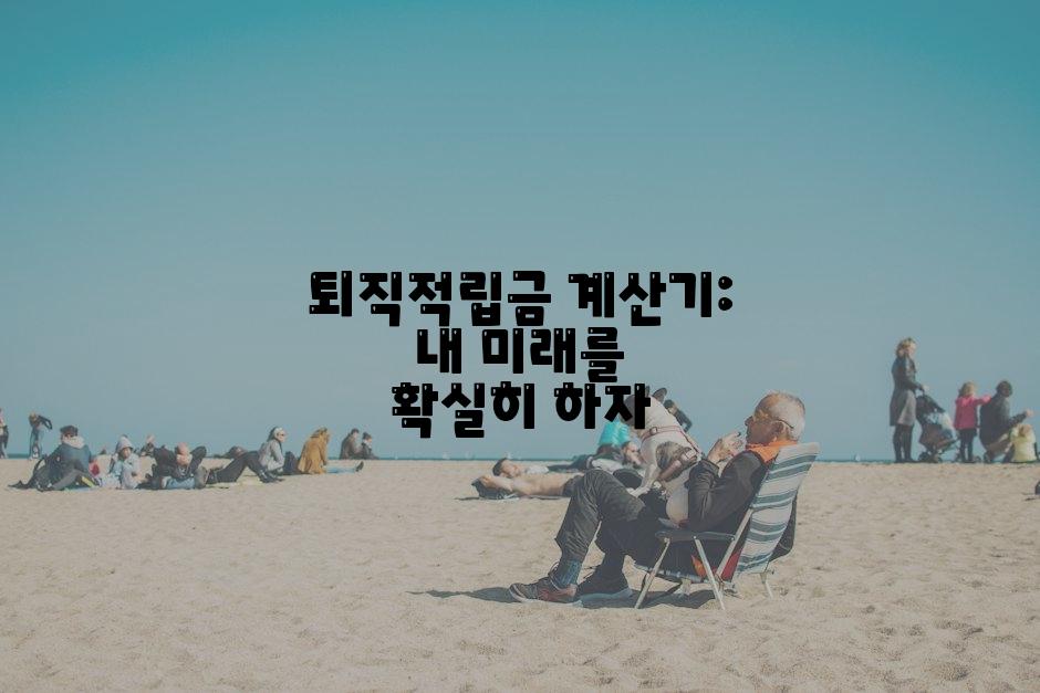 퇴직적립금 계산기: 내 미래를 확실히 하자