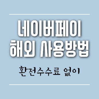 네이버페이 해외 환전수수료 없이 사용하는 방법