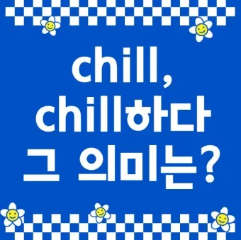 chill 뜻 차갑다 칠 가이 칠 사용법_10