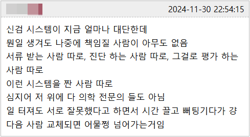 신검 시스템이 지금 얼마나 대단한데
뭔일 생겨도 나중에 책임질 사람이 아무도 없음
서류 받는 사람 따로, 진단 하는 사람 따로, 그걸로 평가 하는
사람 따로
이런 시스템을 짠 사람 따로
심지어 저 위에 다 의학 전문의 들도 아님
일 터져도 서로 잘못했다고 하면서 시간 끌고 뻐팅기다가 걍
다음 사람 교체되면 어물쩡 넘어가는거임
