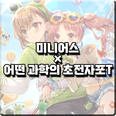  미니어스×어과초 콜라보 캐릭터 출시 :: 미사카 미코토&시라이 쿠로코 스킬/스킨/공략 등 : 어떤 과학의 초전자포T