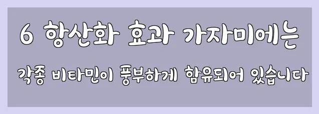  6 항산화 효과 가자미에는 각종 비타민이 풍부하게 함유되어 있습니다