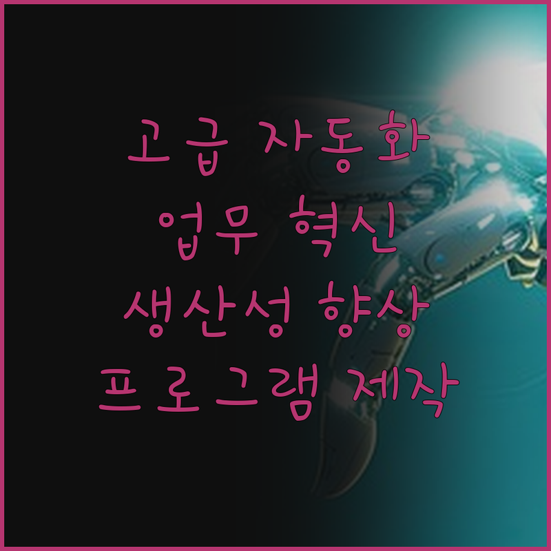 고급 자동화 프로그램 제작으로 업무 