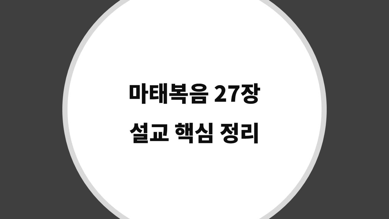 마태복음 27장 설교 핵심 정리, 십자가의 역설: 고난을 통해 완성된 하나님의 구원 계획 - 성경 강해