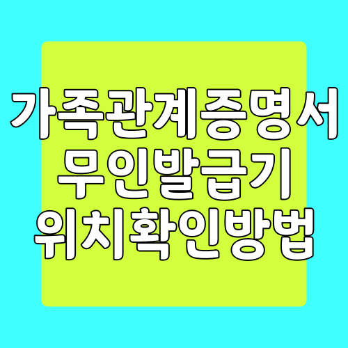  가족관계증명서 무인발급기 위치 찾는 방법