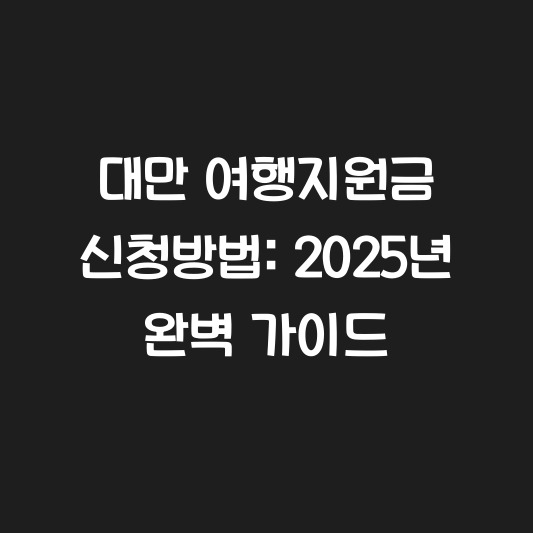 대만 여행지원금 신청방법: 2025년 완벽 가이드 대표 이미지