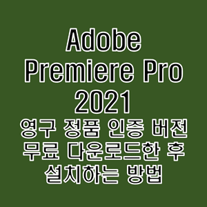  어도비 프리미어 프로 2021 정품 인증 완료 버전 무료 다운로드 및 설치 방법