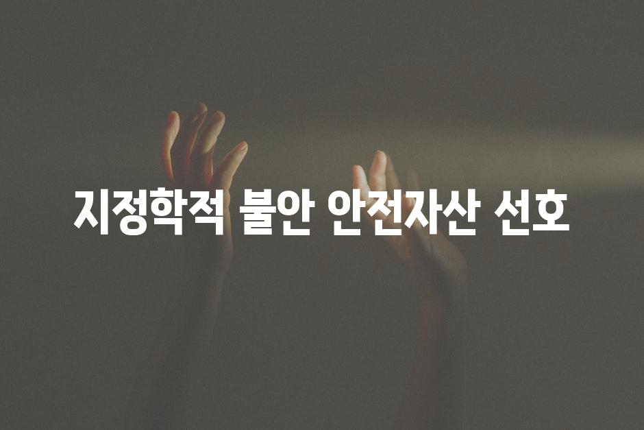 지정학적 불안, 안전자산 선호