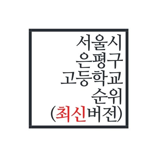  서울시 은평구 고등학교 순위(2022년 최신버전, 안보면 손해)
