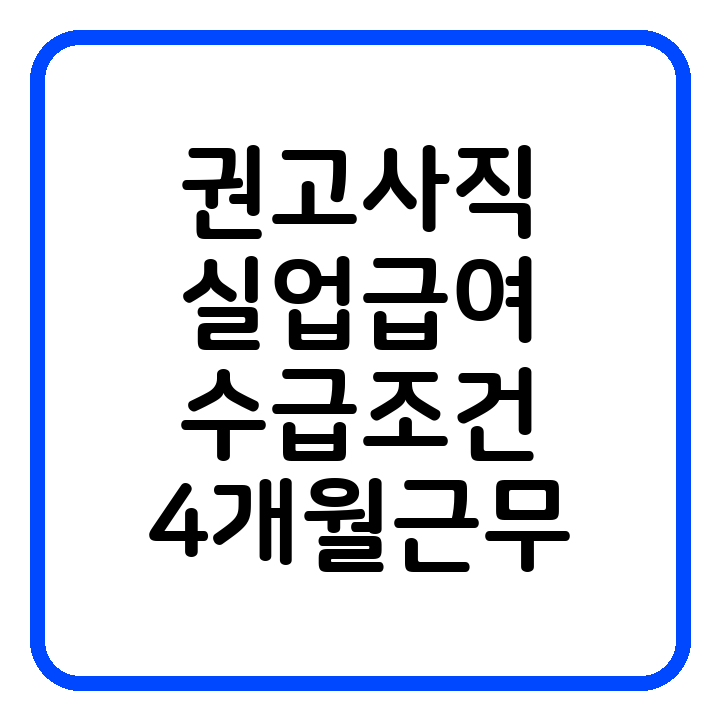2025년 권고사직 실업급여 수급조건 완벽 정리 (4개월 근무자도 해당될까?)