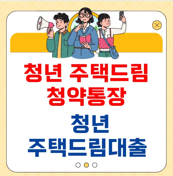  청년 주택드림 : 청약통장 및 대출 신청, 조건, 지원 정보 & 이벤트 안내!!