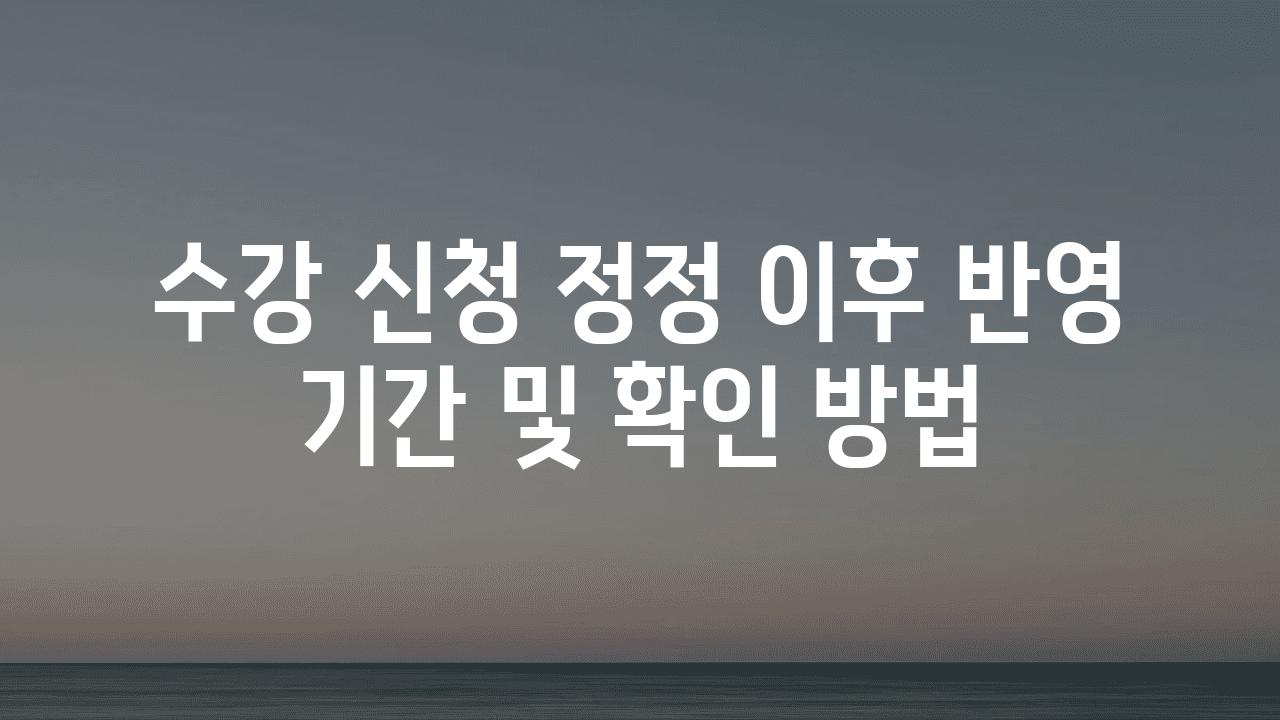 수강 신청 정정 이후 반영 날짜 및 확인 방법