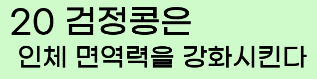  20 검정콩은 인체 면역력을 강화시킨다