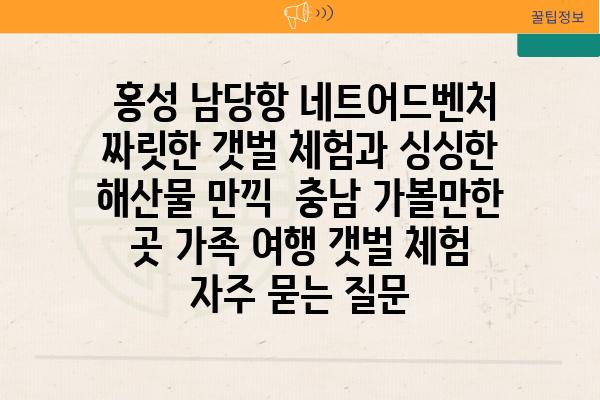  홍성 남당항 네트어드벤처 짜릿한 갯벌 체험과 싱싱한 해산물 만끽  충남 가볼만한 곳 가족 여행 갯벌 체험 자주 묻는 질문