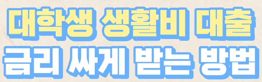  대학생 생활비 저리 대출 가능한 곳 모음
