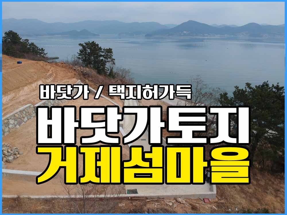  경남거제부동산 바닷가 토지매매 / 주택지,캠핑장 등으로 추천 땅매매