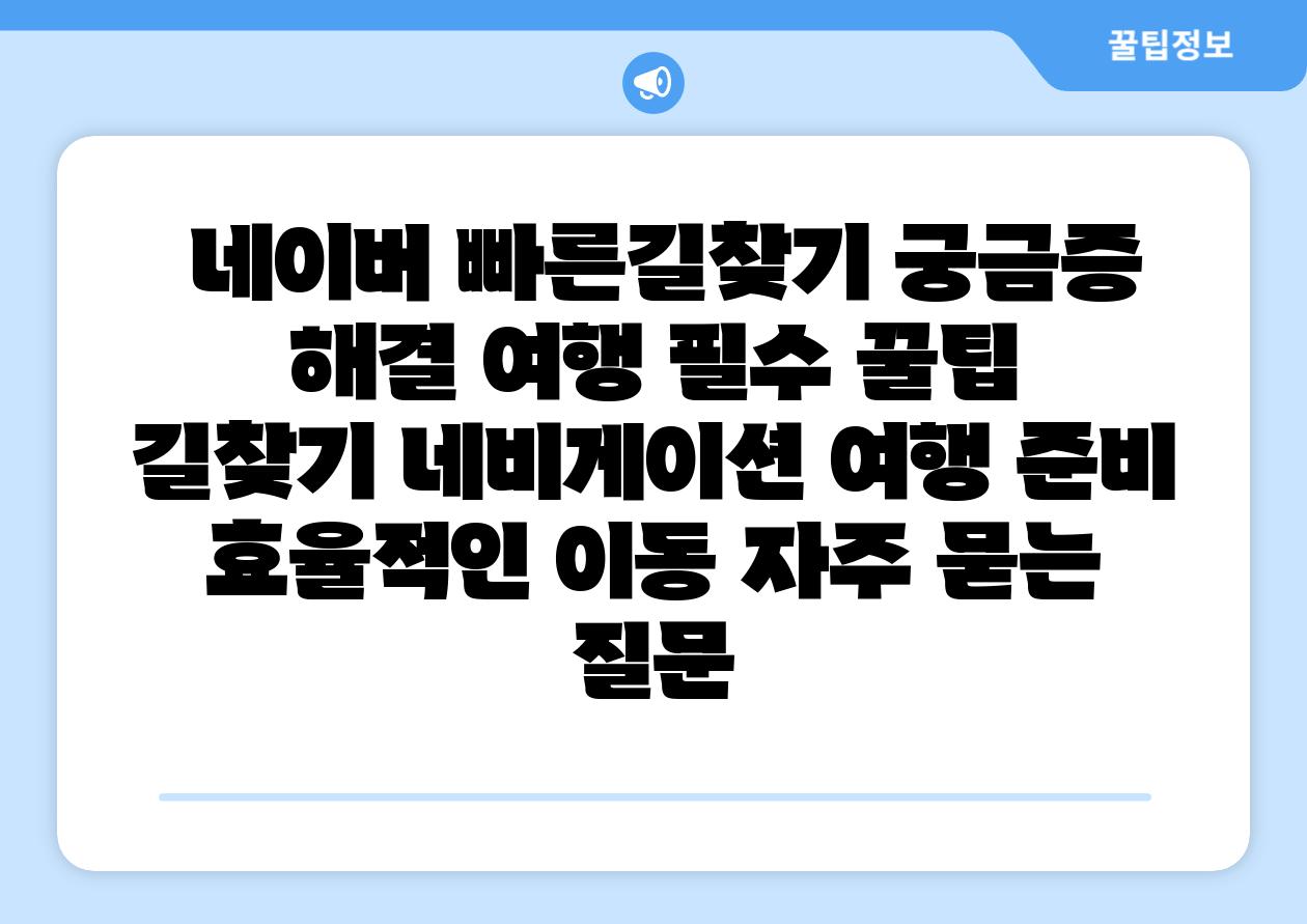  네이버 빠른길찾기 궁금증 해결 여행 필수 꿀팁  길찾기 네비게이션 여행 준비 효율적인 이동 자주 묻는 질문