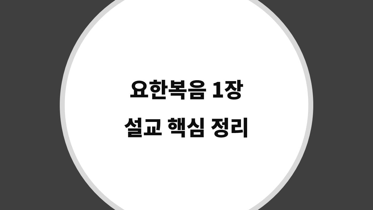 요한복음 1장 설교 핵심 정리, 빛과 말씀으로 이 땅에 오신 예수님 - 성경 강해