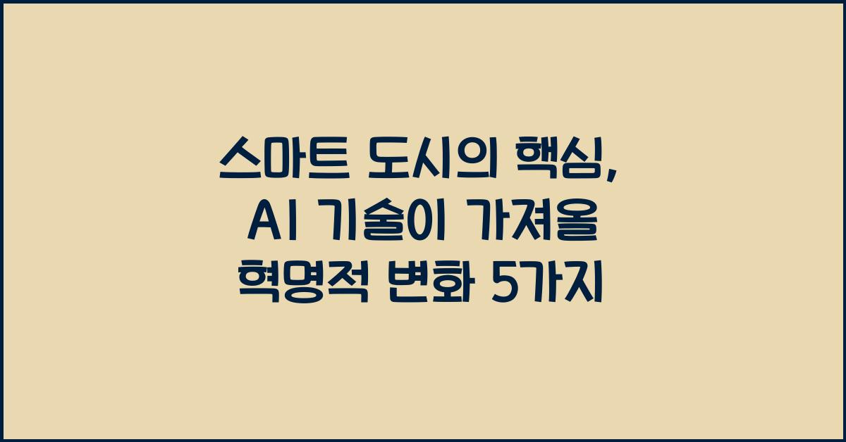 스마트 도시의 핵심, AI 기술이 가져올 혁명적 변화