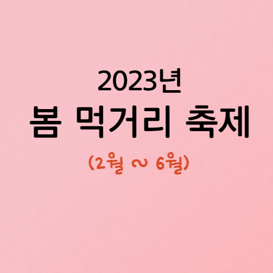 2023 봄 먹거리 축제 총정리