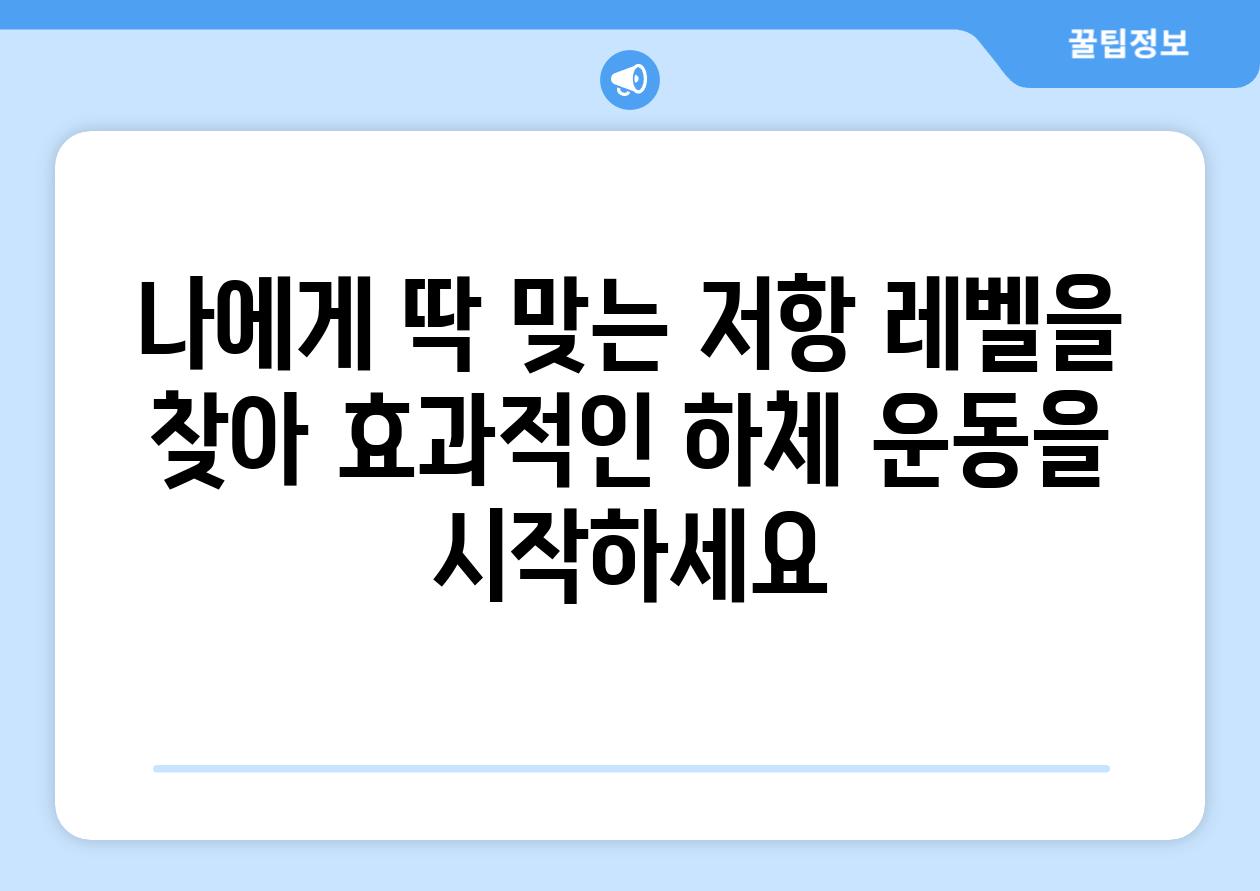 나에게 딱 맞는 저항 레벨을 찾아 효과적인 하체 운동을 시작하세요