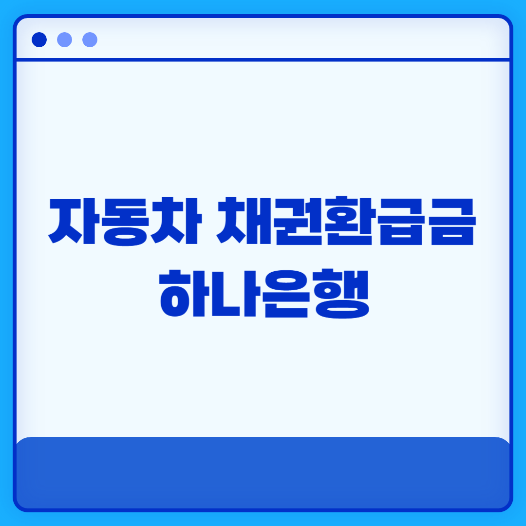 대전 자동차 채권환급금 하나은행 조회 및 신청방법 (인터넷 모바일)