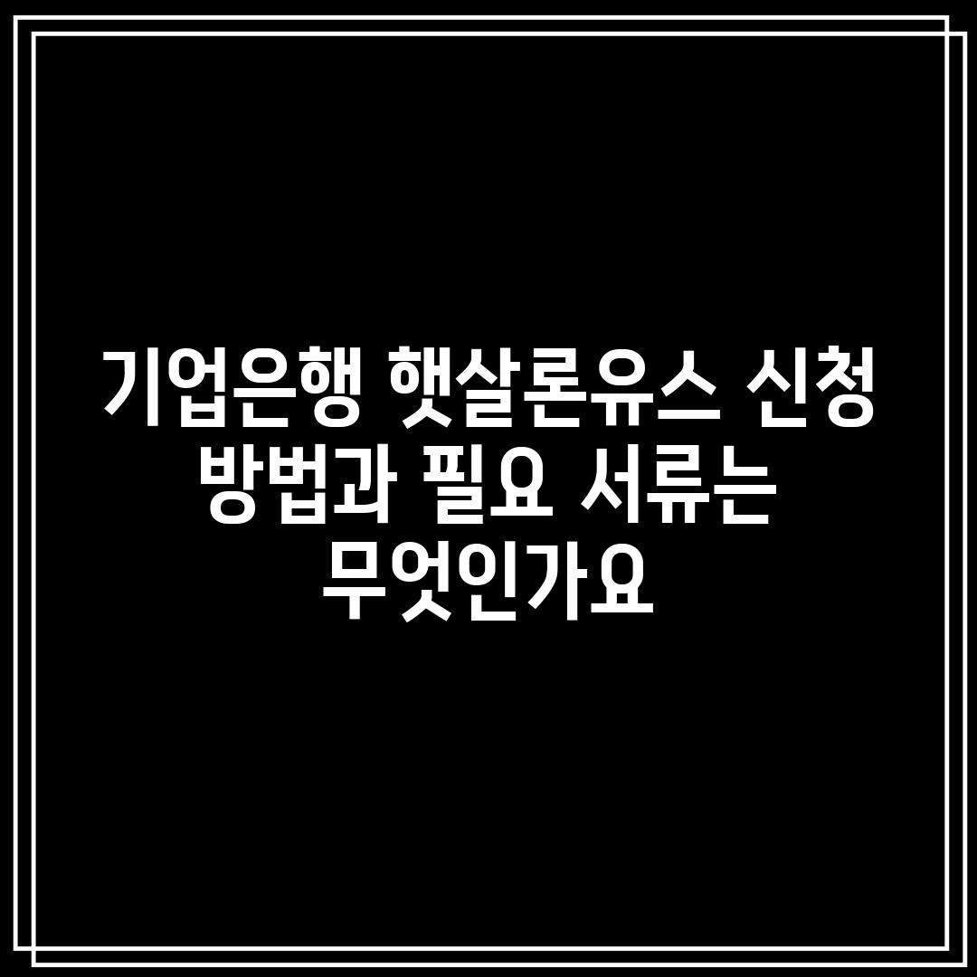 기업은행 햇살론유스 신청 방법과 필요 서류는 무엇인가요?