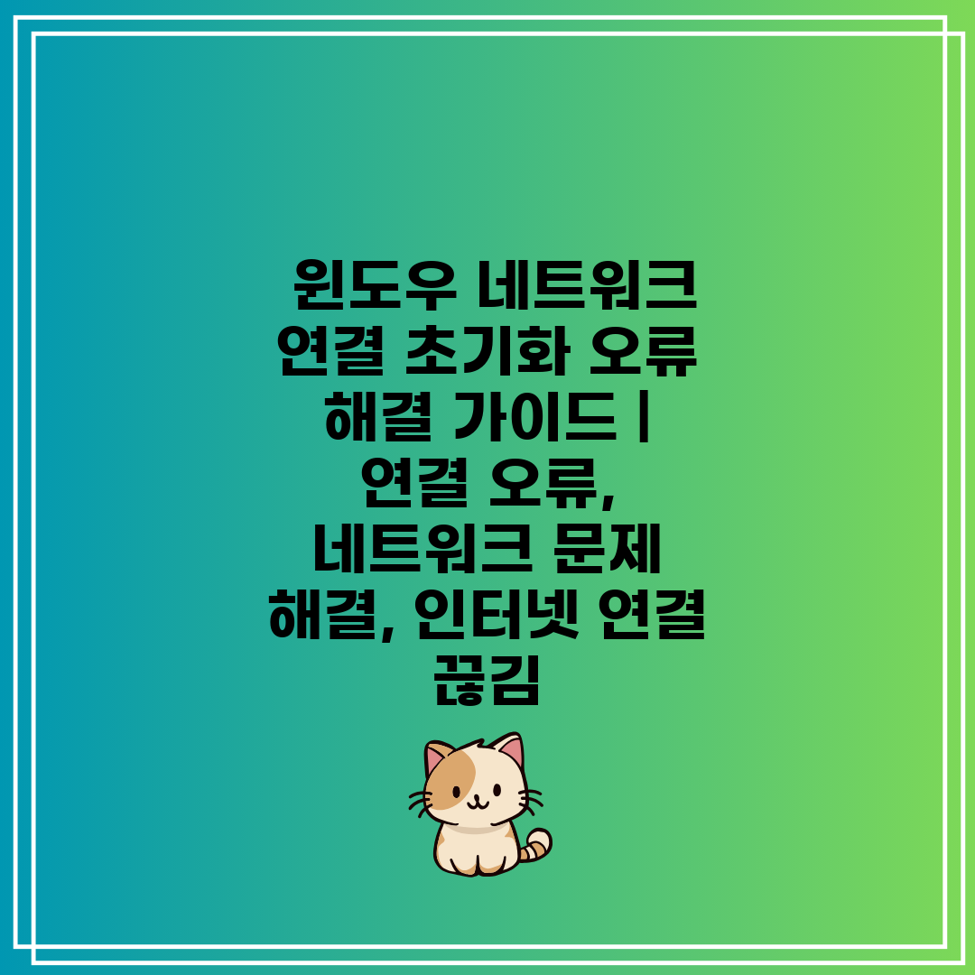 윈도우 네트워크 연결 초기화 오류 해결 가이드 연결