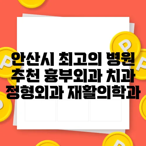 안산시 최고의 병원 추천 흉부외과 치과 정형외과 재활의학과